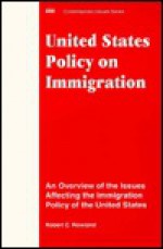 United States Policy On Immigration: An Overview Of The Issues Affecting The Immigration Policy Of The United States - Robert C. Rowland