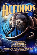 Ácronos 2: Antología steampunk (Spanish Edition) - Rafael C. Gonzalez, Rodolfo Martínez, Eduardo Vaquerizo, Angeles Mora, Jose Ramon Parada Vazquez, Laura López Alfranca, Héctor Gómez Herrero, Cristina Puig, Josué Ramos, Pedro Moscatel, Concepción Perea, Gloria T. Dauden, Selena J. Chambers, Luis Carbajales, Paulo Césa