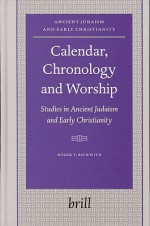 Calendar, Chronology and Worship: Studies in Ancient Judaism and Early Christianity - Roger T. Beckwith