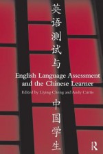 English Language Assessment and the Chinese Learner. Edited by Liying Cheng, Andy Curtis - Liying Cheng