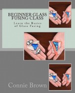 Beginner Glass Fusing Class: Learn the Basics of Glass Fusing - Connie Brown