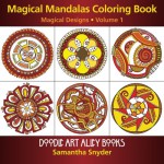 Magical Mandalas Coloring Book: Magical Designs (Doodle Art Alley Books) (Volume 1) - Samantha Snyder