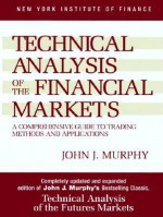 Technical Analysis of the Financial Markets: A Comprehensive Guide to Trading Methods and Applications - John J. Murphy