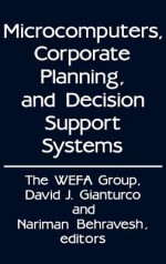 Microcomputers, Corporate Planning, and Decision Support Systems - Wefa, David J. Gianturco, Nariman Behravesh