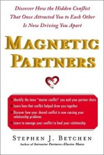 Magnetic Partners: Discover How the Hidden Conflict That Once Attracted You to Each Other Is Now Driving You Apart - Stephen Betchen