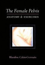 The Female Pelvis Anatomy & Exercises - Blandine Calais-Germain