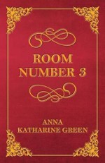 Room Number 3 - Anna Katharine Green