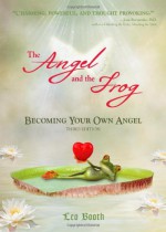 The Angel and the Frog: Becoming Your Own Angel - Leo Booth