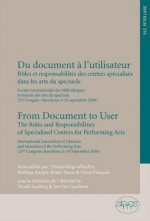 Du Document A L'Utilisateur from Document to User: Roles Et Responsabilites Des Centres Specialises Dans Les Arts Du Spectacle Societe Internationale Des Bibliotheques Et Musees Des Arts Du Spectacle (25e Congres: Barcelone, 6-10 Septembre 2004) the Ro... - Nicole Leclercq, Jan Van Goethem