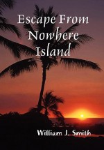 Escape from Nowhere Island - William Smith