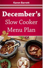 December's Slow Cooker Menu Plan: A Must Have Winter Collection for Your Slow Cooker Cookbook - Karen Barrett