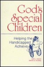 God's Special Children: Helping The Handicapped Achieve - Keith J. Karren