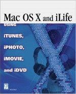 Mac OS X and Ilife: Using iTunes, iPhoto, iMovie, and iDVD - Brad Miser