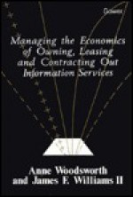 Managing The Economics Of Owning, Leasing And Contracting Out Information Services - Anne Woodsworth, James F. Williams