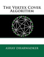 The Vertex Cover Algorithm - Ashay Dharwadker