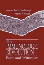 The Immunologic Revolution: Facts and Witnesses - Andor Szentivanyi, Herman Friedman