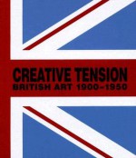 Creative Tension: British Art, 1900 1950 - Stephen Whittle, Adrian Jenkins