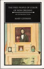 The Free People of Color of New Orleans: An Introduction - Mary Gehman, Lloyd Dennis