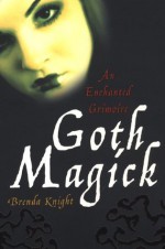 Goth Magick: An Enchanted Grim - Brenda Knight