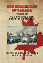 The Chronicles of Canada: Volume VII - The Struggle for Political Freedom - George M. Wrong, H.H. Langton