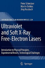 Ultraviolet and Soft X-Ray Free-Electron Lasers: Introduction to Physical Principles, Experimental Results, Technological Challenges - Peter Schmüser, Martin Dohlus, Jörg Rossbach