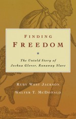 Finding Freedom: The Untold Story of Joshua Glover, Runaway Slave - Walter T. McDonald, Ruby West Jackson