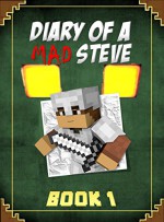 Minecraft: Diary of A MAD Steve: Book 1 (Mad Diaries) - Mad Steve, Adrian King