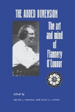 The Added Dimension: The Art and Mind of Flannery O'Connor - Melvin J. Friedman, Lewis A. Lawson