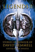 Legends 2: Stories in Honour of David Gemmell - Mark Lawrence, Stella Gemmell, Andy Remic, Rowena Cory Daniells, Anthony Ryan, Freda Warrington, John Hornor Jacobs, Edward Cox, Gavin Smith, Ian Whates