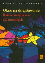 Okno na skrzyżowanie. Baśnie świąteczne dla dorosłych - Joanna Rudniańska