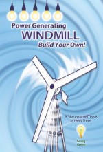 Power Generating Windmill, Build Your Own! : A Do-It-Yourself Book - Henry Troyer, Pam Eddings, Henry Troyer and Carolyn Cambronne