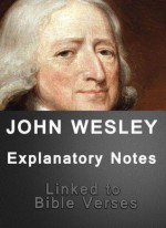 Wesley's Explanatory Notes Bible Commentary (Linked to Bible Verses) - John Wesley, Better Bible Bureau