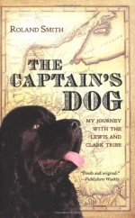 The Captain's Dog: My Journey with the Lewis and Clark Tribe - Roland Smith