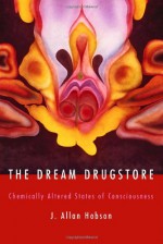 The Dream Drugstore: Chemically Altered States of Consciousness - J. Allan Hobson