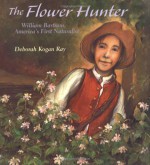 The Flower Hunter: William Bartram, America's First Naturalist (Outstanding Science Trade Books for Students K-12 (Awards)) - Deborah Kogan Ray