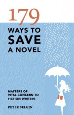 179 Ways to Save a Novel: Matters of Vital Concern to Fiction Writers - Peter Selgin