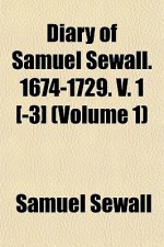 Diary of Samuel Sewall. 1674-1729. V. 1 [-3] (Volume 1) Diary of Samuel Sewall. 1674-1729. V. 1 [-3] (Volume 1) - Samuel Sewall