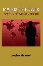 Matrix of Power: Secrets of World Control - Jordan Maxwell