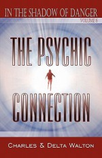 The Psychic Connection: In the Shadow of Danger: The Series: Vol. 6 - Charles Walton, Delta Walton