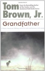 Grandfather: A Native American's Lifelong Search for Truth and Harmony with Nature - Tom Brown