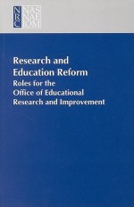 Research and Education Reform: Roles for the Office of Educational Research and Improvement - Committee on the Federal Role in Educati, National Research Council, Richard C. Atkinson