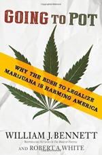 Going to Pot: Why the Rush to Legalize Marijuana Is Harming America - William J. Bennett, Robert A. White