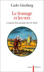 Le fromage et les vers - L'univers d'un meunier du XVIe siècle - Carlo Ginzburg, Monique Aymard