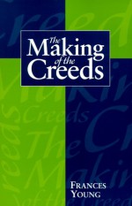 The Making Of The Creeds - Frances M. Young