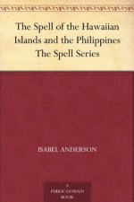 The Spell of the Hawaiian Islands and the Philippines The Spell Series - Isabel Anderson