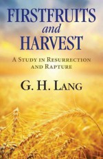 Firstfruits and Harvest - G.H. Lang