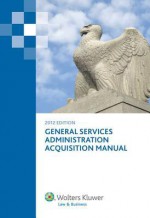 General Services Administration Acquisition Manual, 2012 Edition - CCH Incorporated, CCH Editorial