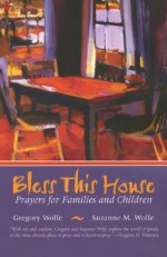 Bless This House: Prayers for Families and Children - Suzanne M. Wolfe