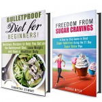 Sugar Detox and Bulletproof Diet Box Set: Get Rid of Sugar Cravings and Get on Bulletproof Diet to Lose Weight and Have a Healthier Body (Dieting Plans for Weight Loss) - Samantha Stewart, Jessica Meyer