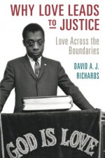 Why Love Leads to Justice: Love across the Boundaries - David A. J. Richards